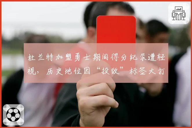杜兰特加盟勇士期间得分纪录遭轻视，历史地位因“投敌”标签大打折扣